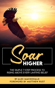 Paperback Soar Higher: The Simple 7-Step Process To Rising Above Every Limiting Belief" Book