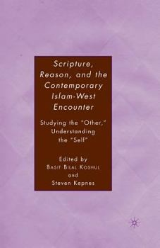 Paperback Scripture, Reason, and the Contemporary Islam-West Encounter: Studying the "Other," Understanding the "Self" Book