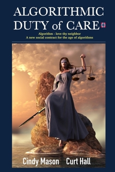 Paperback Algorithmic Duty of Care: Algorithm-Love Thy Neighbor A New Social Contract for the Age of Algorithms Book