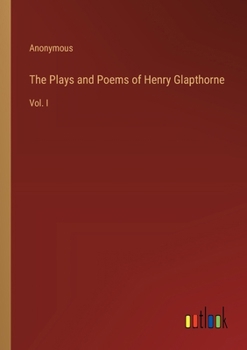Paperback The Plays and Poems of Henry Glapthorne: Vol. I Book