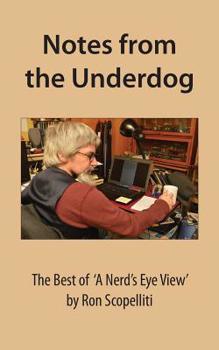 Notes From The Underdog: The Best of 'A Nerd's Eye View' by Ron Scopelliti