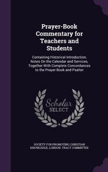 Prayer-Book Commentary for Teachers and Students: Containing Historical Introduction, Notes on the Calendar and Services, Together with Complete Concordances to the Prayer-Book and Psalter