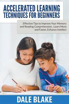 Paperback Accelerated Learning Techniques For Beginners: Effective Tips to Improve Your Memory and Reading Comprehension, Learn More and Faster, Enhance Intelle Book