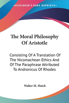 Paperback The Moral Philosophy Of Aristotle: Consisting Of A Translation Of The Nicomachean Ethics And Of The Paraphrase Attributed To Andronicus Of Rhodes Book