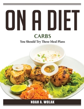 Paperback On A Diet Carbs: You Should Try These Meal Plans Book
