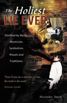 Paperback The Holiest Lie Ever: Glorified by Myths, Mysticism, Symbolism, Rituals and Traditions. Book