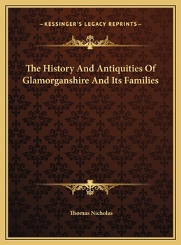The History and Antiquities of Glamorganshire and Its Families; With Numerous Illustrations on Wood from Photographs, of Castles, Abbeys, Mansions &C