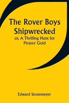 Paperback The Rover Boys Shipwrecked; or, A Thrilling Hunt for Pirates' Gold Book