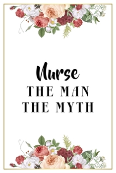 Paperback Nurse The Man The Myth: Lined Notebook / Journal Gift, 120 Pages, 6x9, Matte Finish, Soft Cover Book