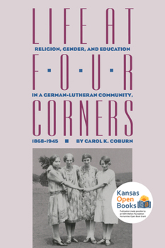 Paperback Life at Four Corners: Religion, Gender, and Education in a Germanlutheran Community, 18681945 Book