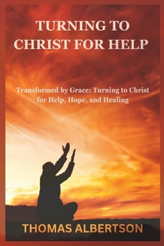 Paperback Turning to Christ for Help: Transformed by Grace: Turning to Christ for Help, Hope, and Healing Book