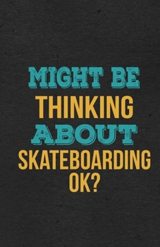 Might Be Thinking About Skateboarding Ok? A5 Lined Notebook: Funny Hobby Skill Recreation Graphic For Leisure Sideline Interest. Unique Blank Composition Scrapbook Great Office School Writing Note Tak