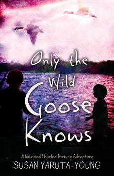 Paperback Only the Wild Goose Knows: A Max and Charles Nature Adventure Book