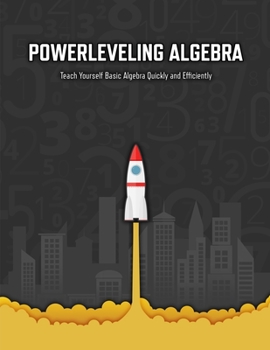 Paperback Powerleveling Algebra: Teach Yourself Basic Algebra Quickly and Efficiently Highschool Algebra Workbook Book