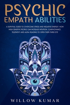 Paperback Psychic Empath Abilities: A Survival Guide to Overcome Stress and Negative Energy. How High Sensitive People Can Increase Intuition, Clairvoyanc Book