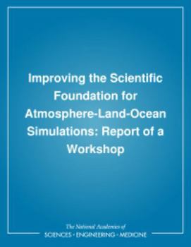 Improving the Scientific Foundation for Atmosphere-Land-Ocean Simulations: Report of a Workshop