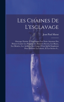 Hardcover Les Chaines De L'esclavage: Ouvrage Destiné À Développer Les Noirs Attentats Des Princes Contre Les Peuples, Les Ressorts Secrets, Les Ruses, Les [French] Book