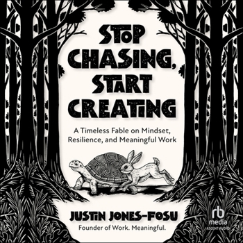 Stop Chasing, Start Creating: A Timeless Fable on Mindset, Resilience, and Meaningful Work