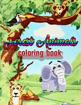 Forest Animals coloring book: An Adult Coloring Book with Adorable Woodland Creatures, Delightful Fantasy Elements, and Peaceful Nature Scenes