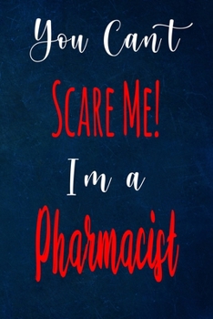 You Can't Scare Me! I'm A Pharmacist: The perfect gift for the professional in your life - Funny 119 page lined journal!