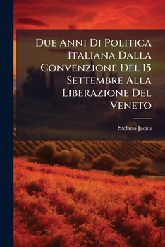 Due Anni Di Politica Italiana Dalla Convenzione Del 15 Settembre Alla Liberazione Del Veneto (Italian Edition)