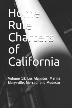 Home Rule Charters of California: Volume 13: Los Alamitos, Marina, Marysville, Merced, and Modesto