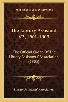 The Library Assistant V3, 1901-1903: The Official Organ Of The Library Assistants' Association