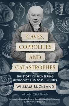 Paperback Caves, Coprolites and Catastrophes: The Story of Pioneering Geologist and Fossil-Hunter William Buckland Book