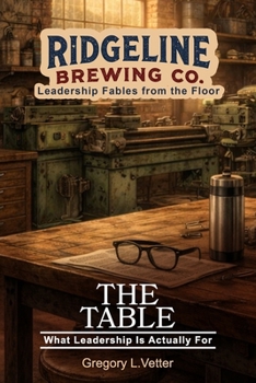 Paperback The Table: A Leadership Fable About What Leadership Is Actually For Book