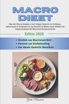 Macro Dieet: Hoe een Macro-Eetplan u kan Helpen Gewicht te Verliezen, Spiermassa te Vergroten en op Gewicht te Blijven door Middel van Gepersonaliseerde Macronutriëntencontrole (Dutch Edition)