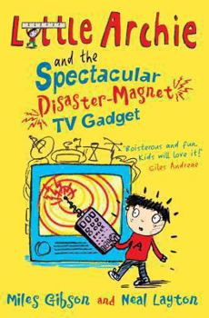 Little Archie and the Spectacular Disaster-Magnet TV Gadget. Miles Gibson