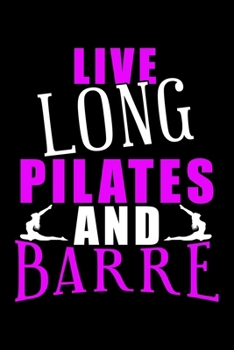 LIVE LONG PILATES AND BARRE: Lined Journal, Diary, Notebook, 6x9 inches with 120 Pages.