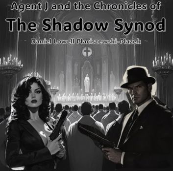 Agent J and the Chronicles of the Shadow Synod: A Time for Metaphysical Warfare in the life of a Timeless, Renaissance G-Man (The Agent J Universe)