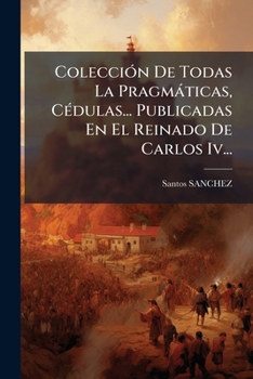 Paperback Colección De Todas La Pragmáticas, Cédulas... Publicadas En El Reinado De Carlos Iv... [Spanish] Book