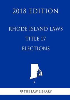 Paperback Rhode Island Laws - Title 17 - Elections (2018 Edition) Book