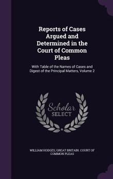 Hardcover Reports of Cases Argued and Determined in the Court of Common Pleas: With Table of the Names of Cases and Digest of the Principal Matters, Volume 2 Book