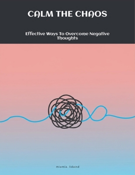 Paperback Calm The Chaos: Effective Ways To Overcome Negative Thoughts Book
