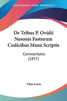 de Tribus P. Ovidii Nasonis Fastorum Codicibus Manu Scriptis [microform]