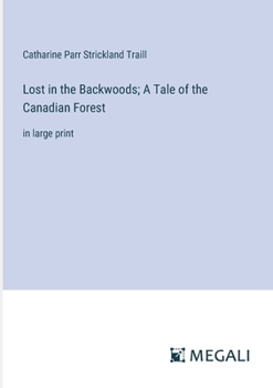 Lost in the Backwoods; A Tale of the Canadian Forest: in large print