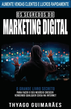 Paperback Os Segredos do Marketing Digital: O Grande Livro Segredo Para Fazer o Seu Negócio Crescer Através da Internet [Portuguese] Book