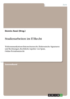Paperback Studienarbeiten im IT-Recht: Telekommunikations-Datenschutzrecht, Elektronische Signaturen und Rechnungen, Rechtliche Aspekte von Spam, Online-Fernabs [German] Book