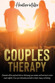 Paperback Couples Therapy: Eliminate All The Problems That Are Destroying Your Romance And Learn How to Resolve Couple Conflicts. Save Your Relat Book