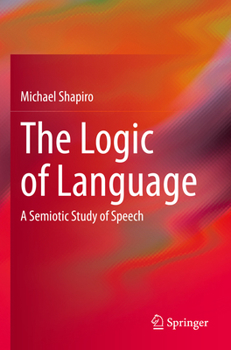 Paperback The Logic of Language: A Semiotic Study of Speech Book