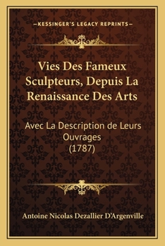 Paperback Vies Des Fameux Sculpteurs, Depuis La Renaissance Des Arts: Avec La Description de Leurs Ouvrages (1787) [French] Book