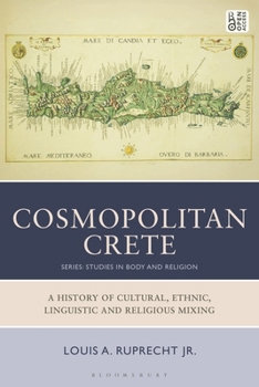 Cosmopolitan Crete: A History of Cultural, Ethnic, Linguistic and Religious Mixing (Studies in Body and Religion)