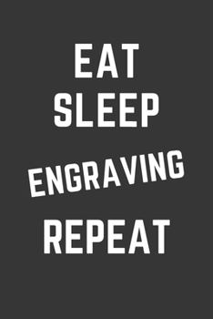 Paperback Eat Sleep Engraving Repeat Notebook: Gift For Engraving Lover, Lined Journal, 120 Pages, 6 x 9, Matte Finish Book