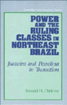 Power and the Ruling Classes in Northeast Brazil: Juazeiro and Petrolina in Transition - Book #69 of the Cambridge Latin American Studies