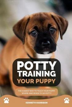 Paperback Potty Training Your Puppy: The Easiest Way to Teach Your Puppy Where and When to Go Potty Book