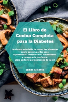 Paperback El Libro de Cocina Completa para la Diabetes: Una forma saludable de comer los alimentos que le gustan, perder peso r?pidamente, restablecer el metabo [Spanish] Book