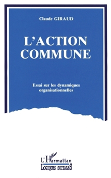 L'action commune: Essai sur les dynamiques organisationnelles